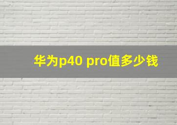 华为p40 pro值多少钱